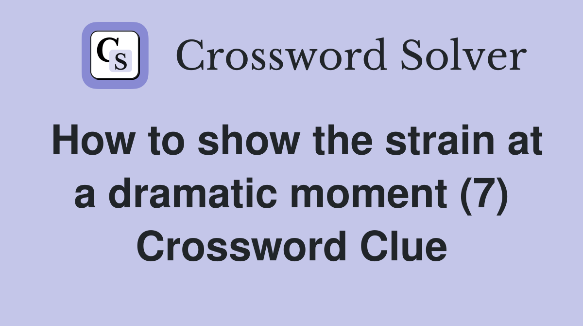 How to show the strain at a dramatic moment (7) Crossword Clue
