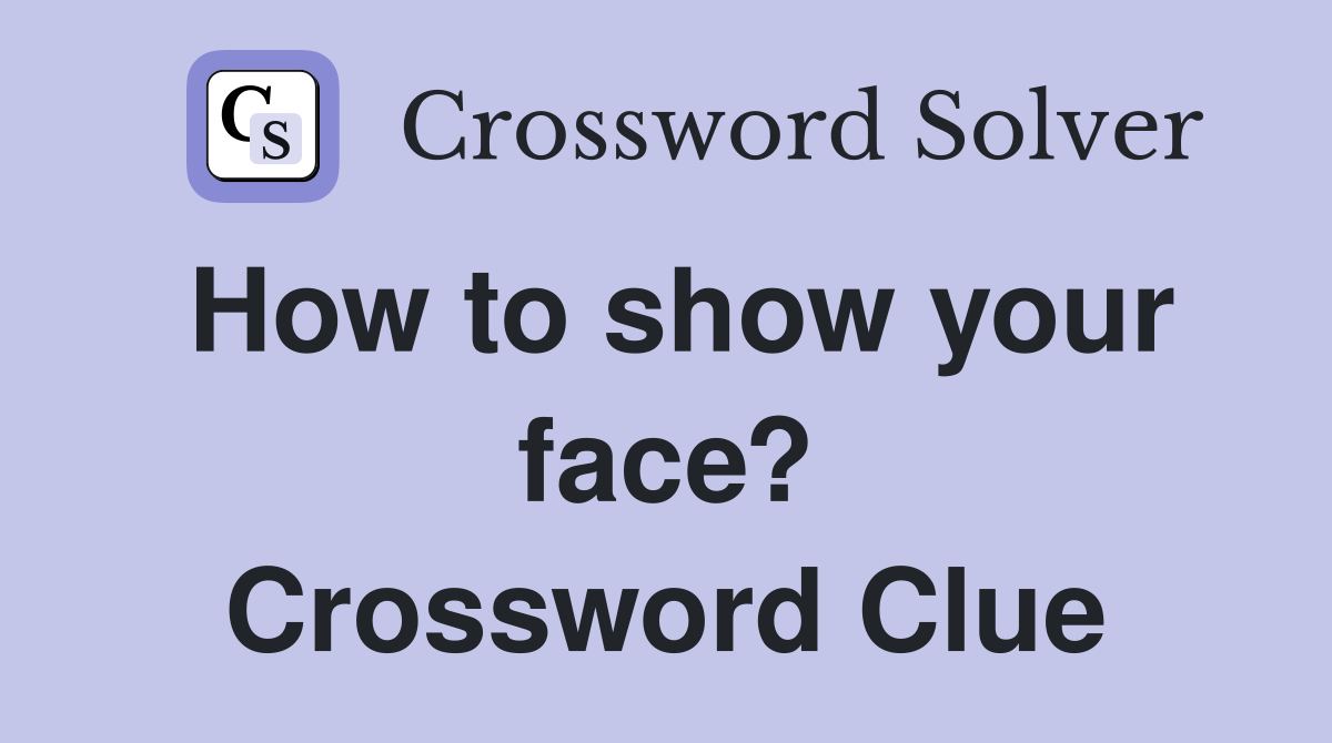 How to show your face? Crossword Clue