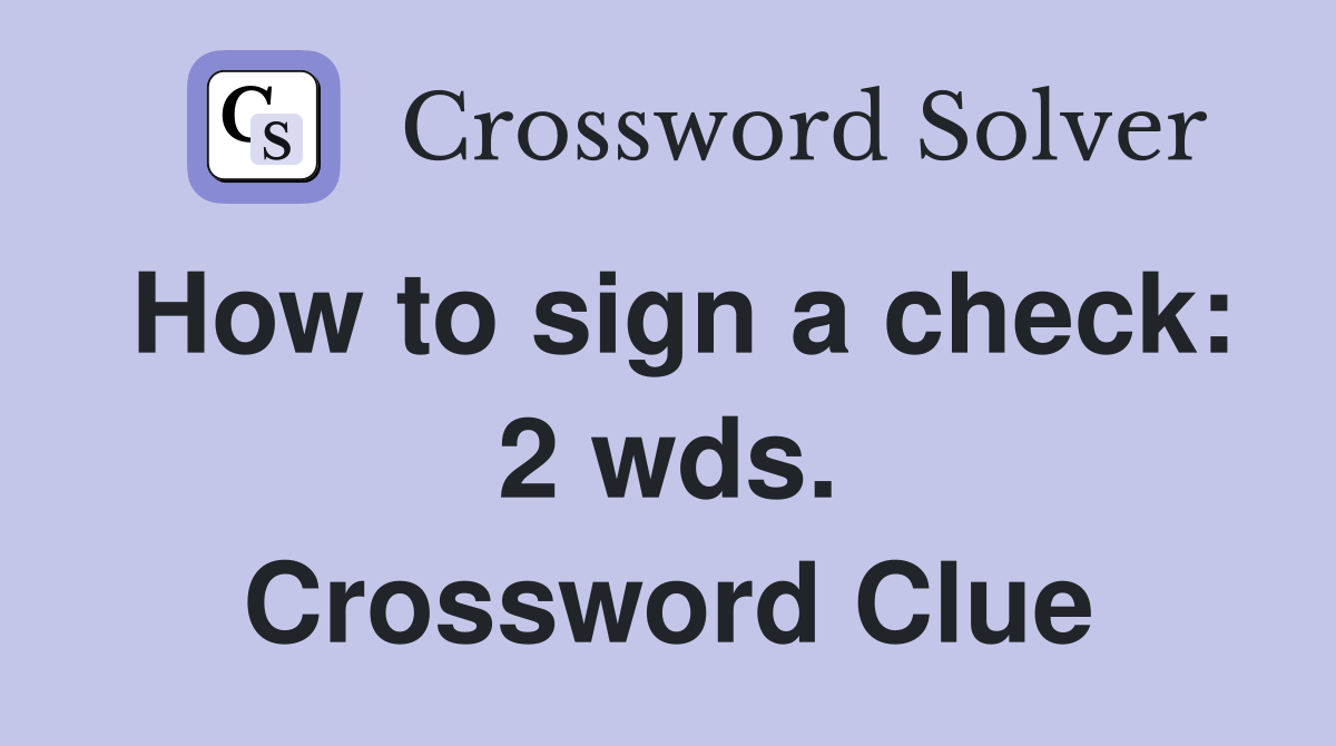 How to sign a check: 2 wds. Crossword Clue