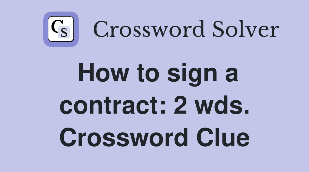 How to sign a contract: 2 wds. Crossword Clue