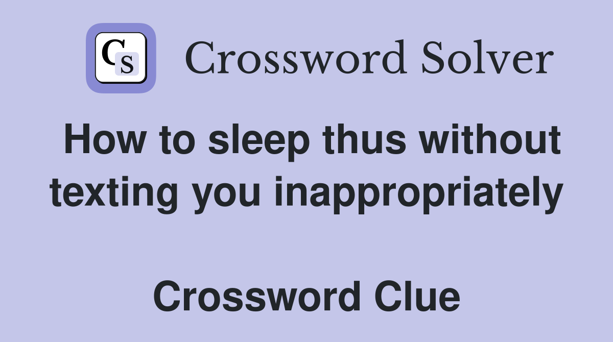 How to sleep thus without texting you inappropriately  Crossword Clue