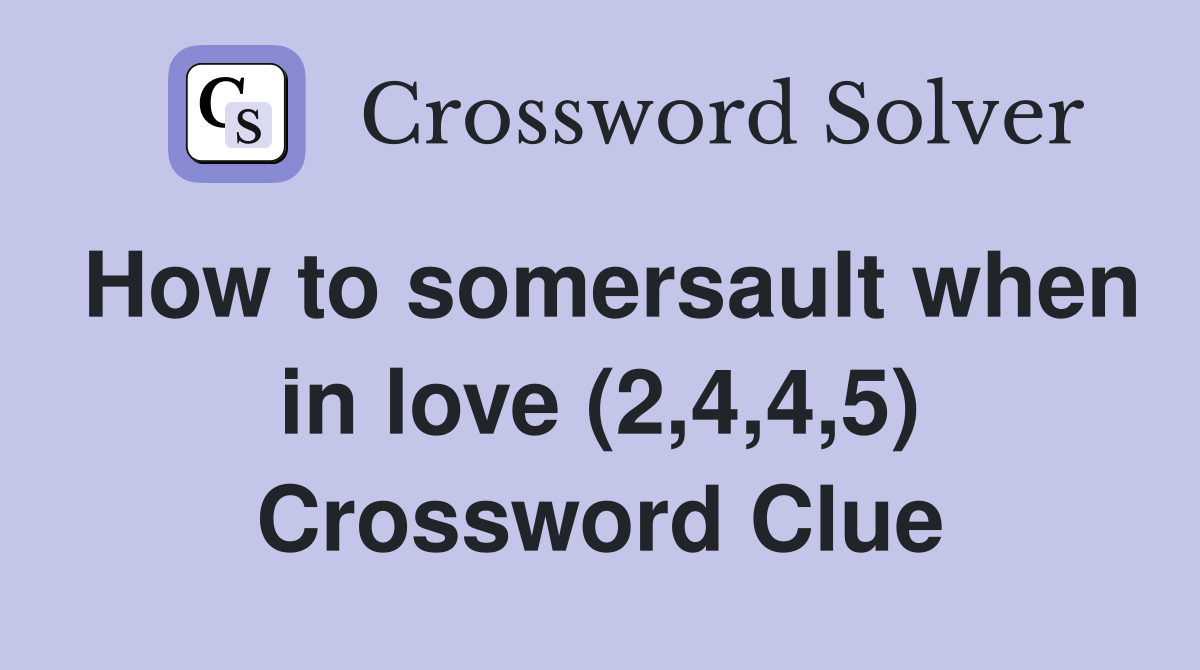 How to somersault when in love (2,4,4,5) Crossword Clue