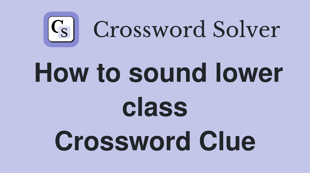 How to sound lower class Crossword Clue