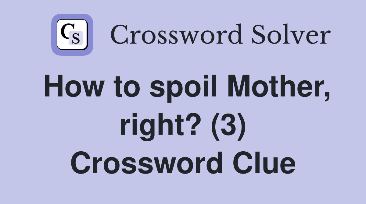 How to spoil Mother, right? (3) Crossword Clue