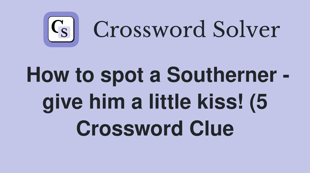 How to spot a Southerner give him a little kiss (5) Crossword Clue How to spot a Southerner give him a little kiss (5) Crossword Clue
