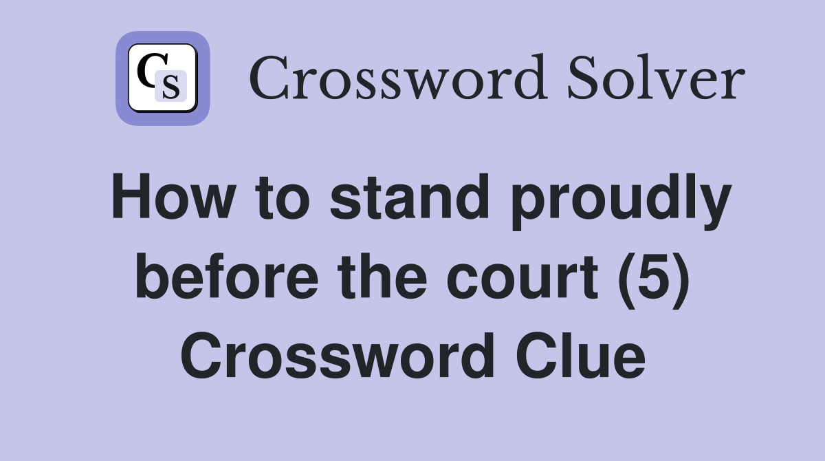 How to stand proudly before the court (5) Crossword Clue