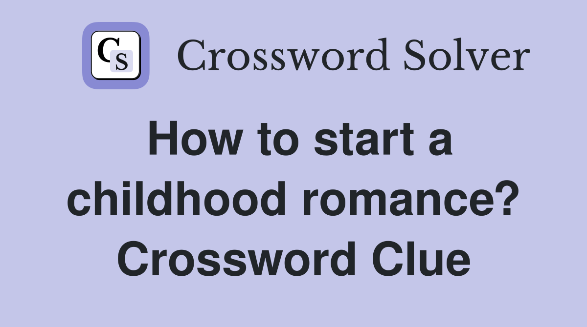How to start a childhood romance? Crossword Clue
