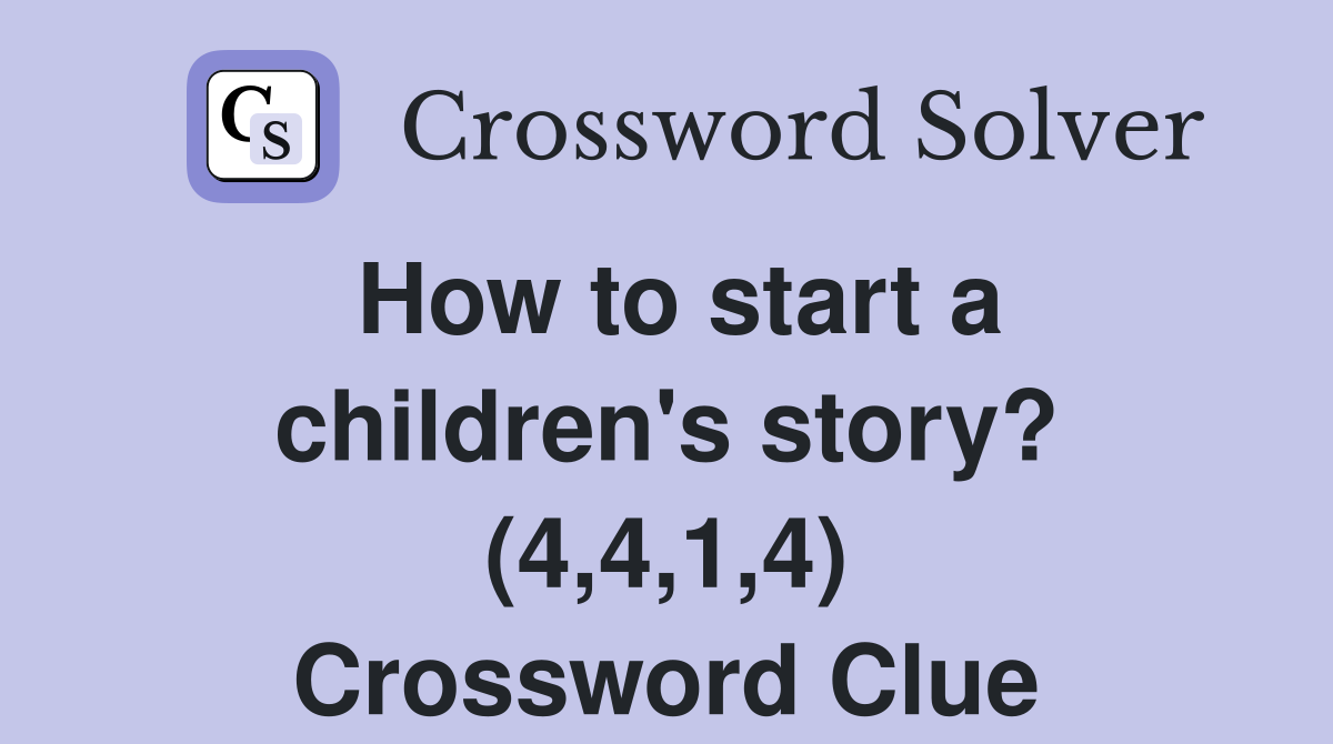 How to start a children's story? (4,4,1,4) Crossword Clue