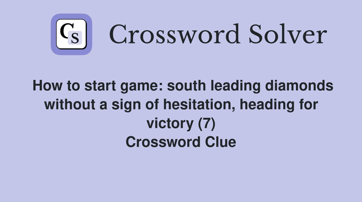 How to start game: south leading diamonds without a sign of hesitation, heading for victory (7) Crossword Clue