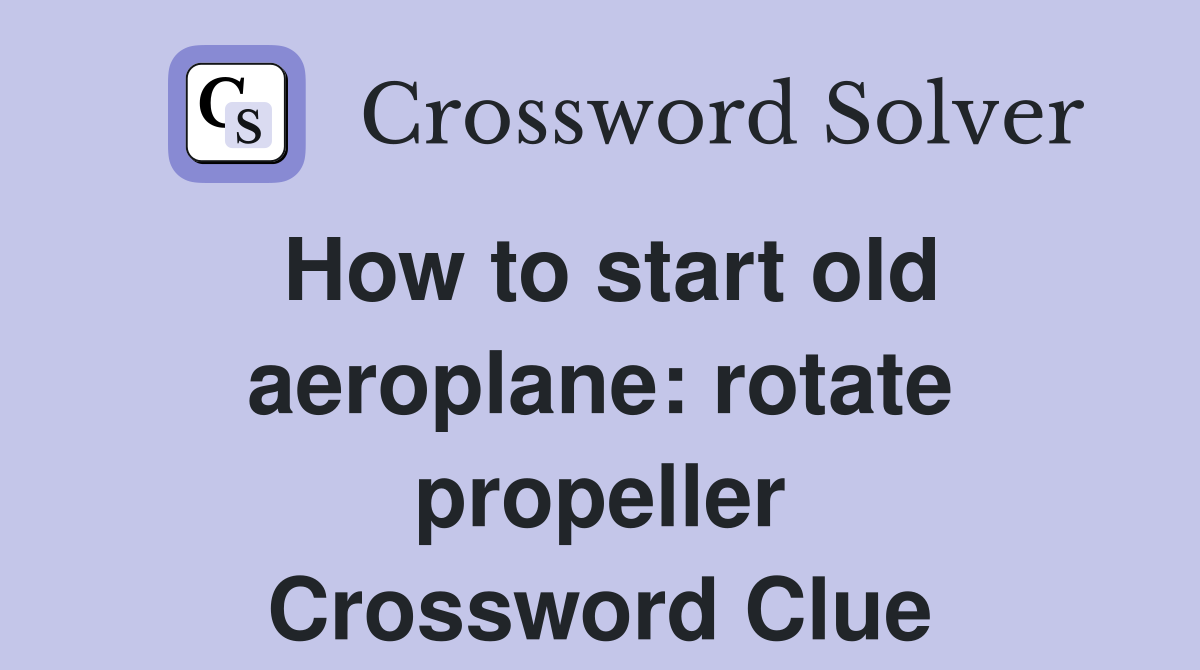 How to start old aeroplane: rotate propeller Crossword Clue