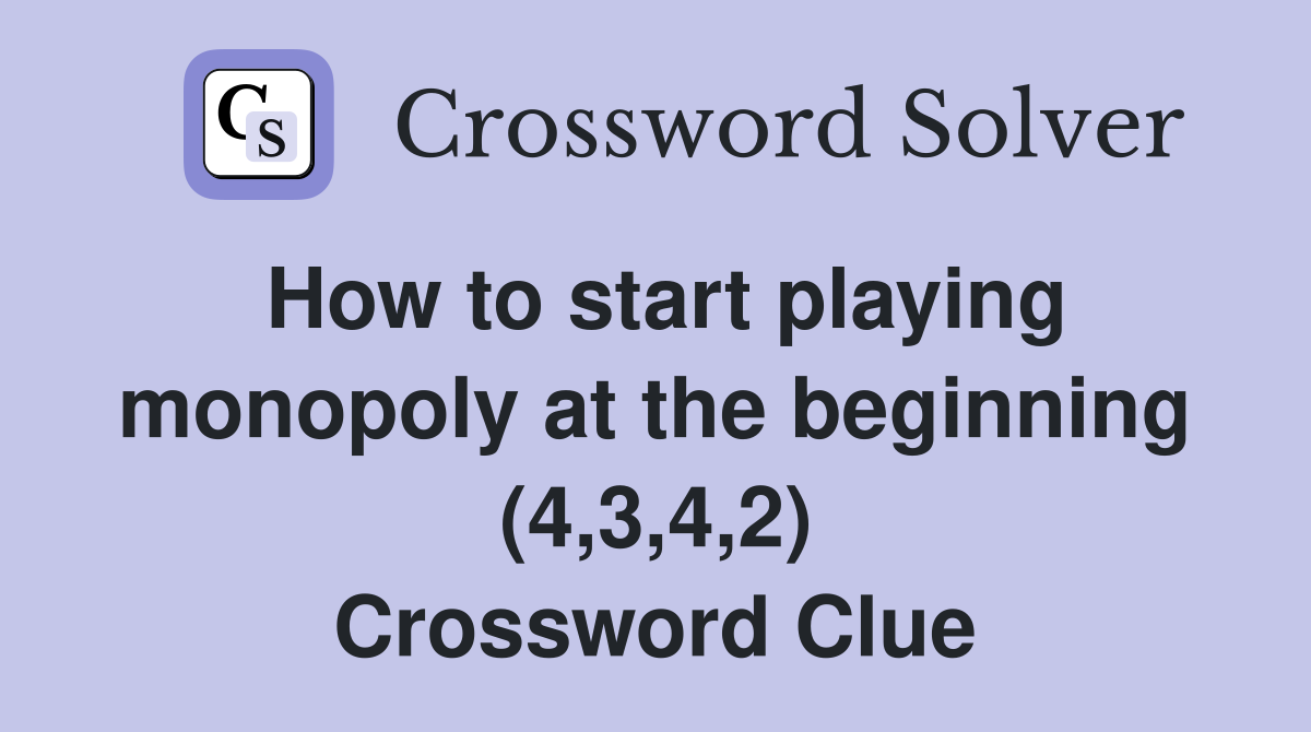 How to start playing monopoly at the beginning (4,3,4,2) Crossword Clue