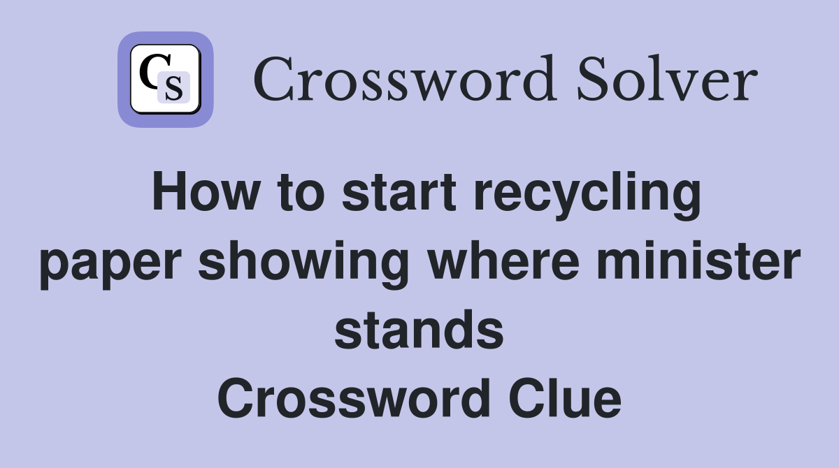 How to start recycling paper showing where minister stands Crossword Clue