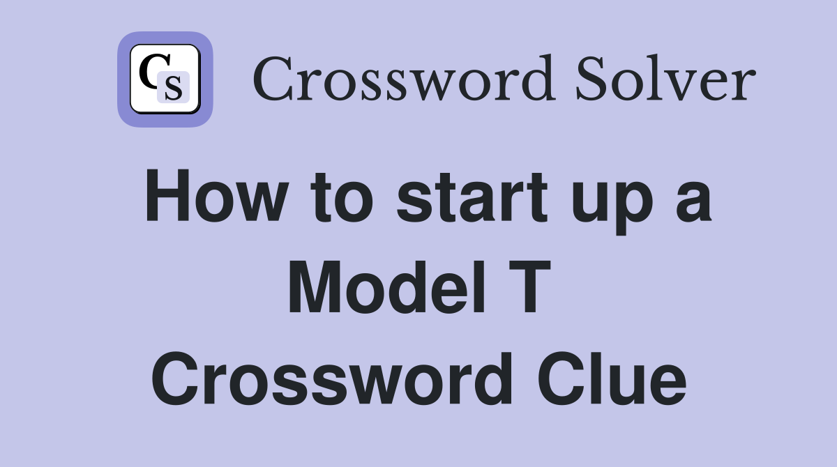 How to start up a Model T Crossword Clue