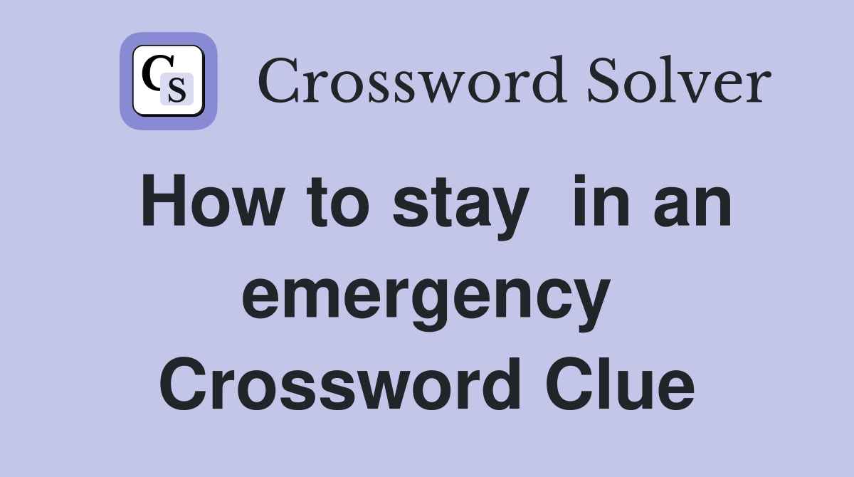 How to stay  in an emergency Crossword Clue