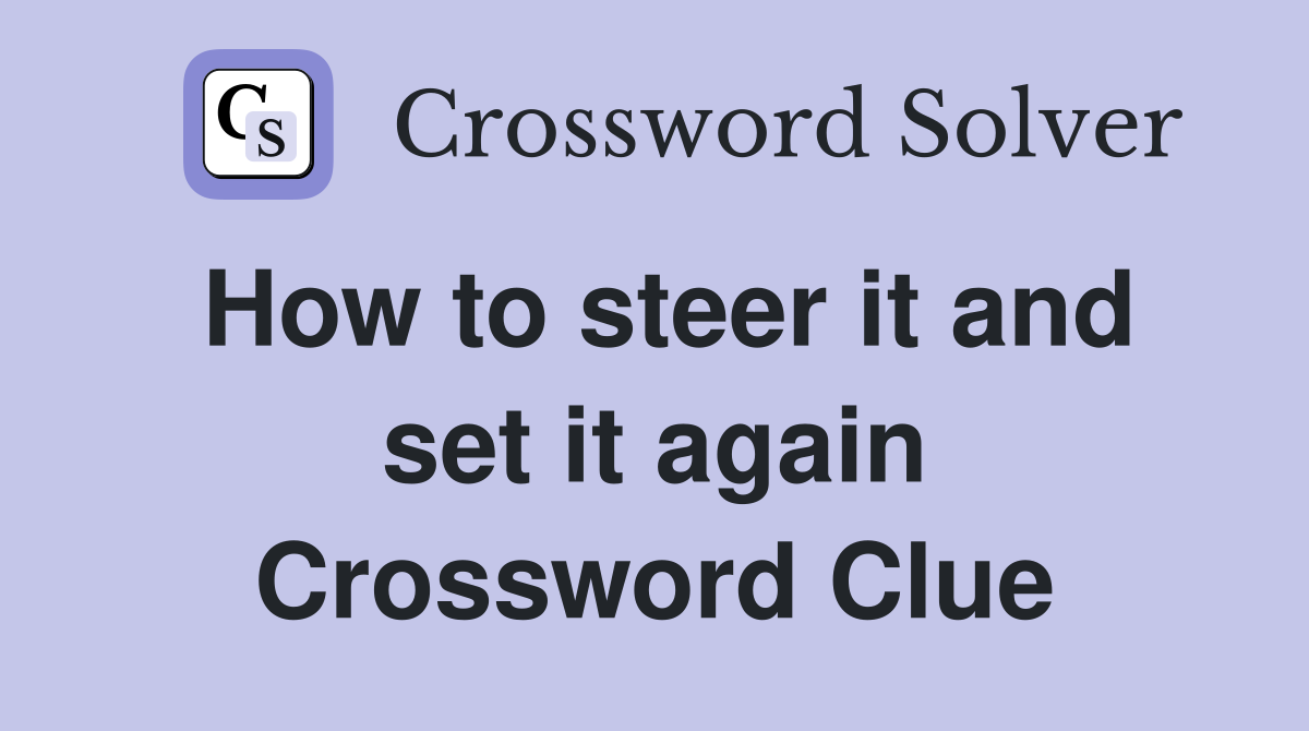 How to steer it and set it again Crossword Clue
