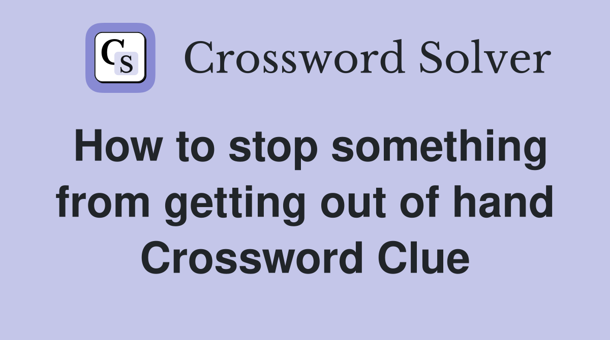 How to stop something from getting out of hand Crossword Clue