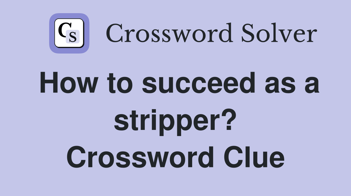 How to succeed as a stripper? Crossword Clue
