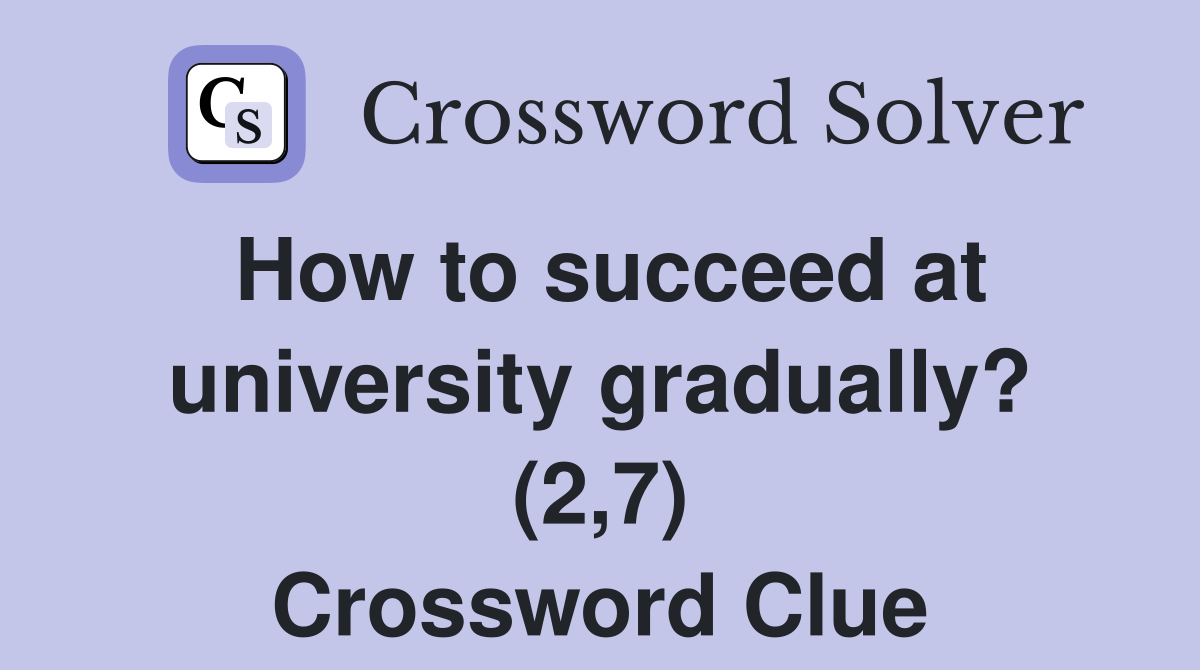 How to succeed at university gradually? (2,7) Crossword Clue