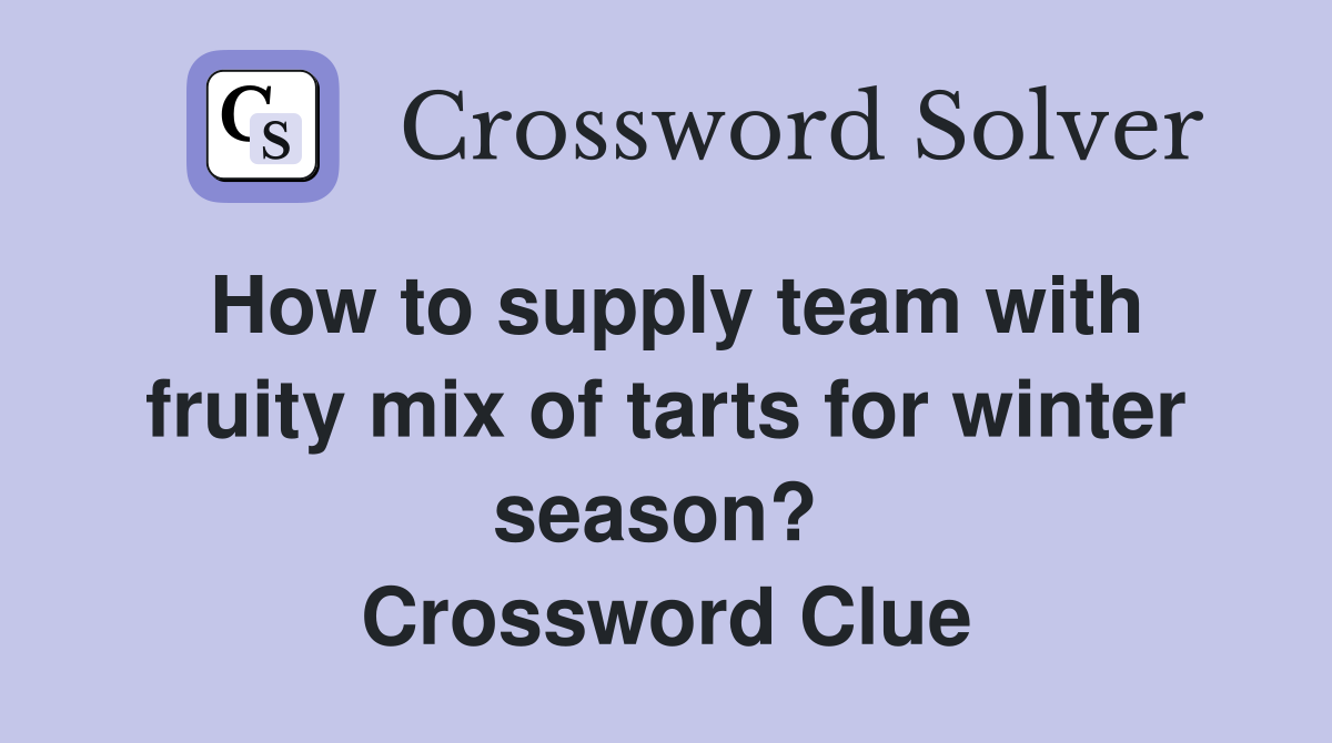 How to supply team with fruity mix of tarts for winter season?  Crossword Clue