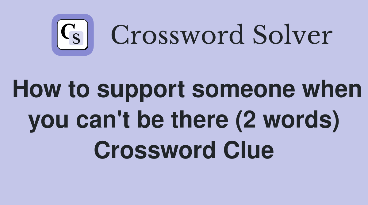 How to support someone when you can't be there (2 words) Crossword Clue