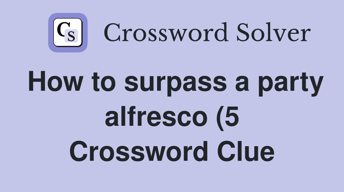 How to surpass a party alfresco (5) Crossword Clue Answers How to surpass a party alfresco (5) Crossword Clue Answers