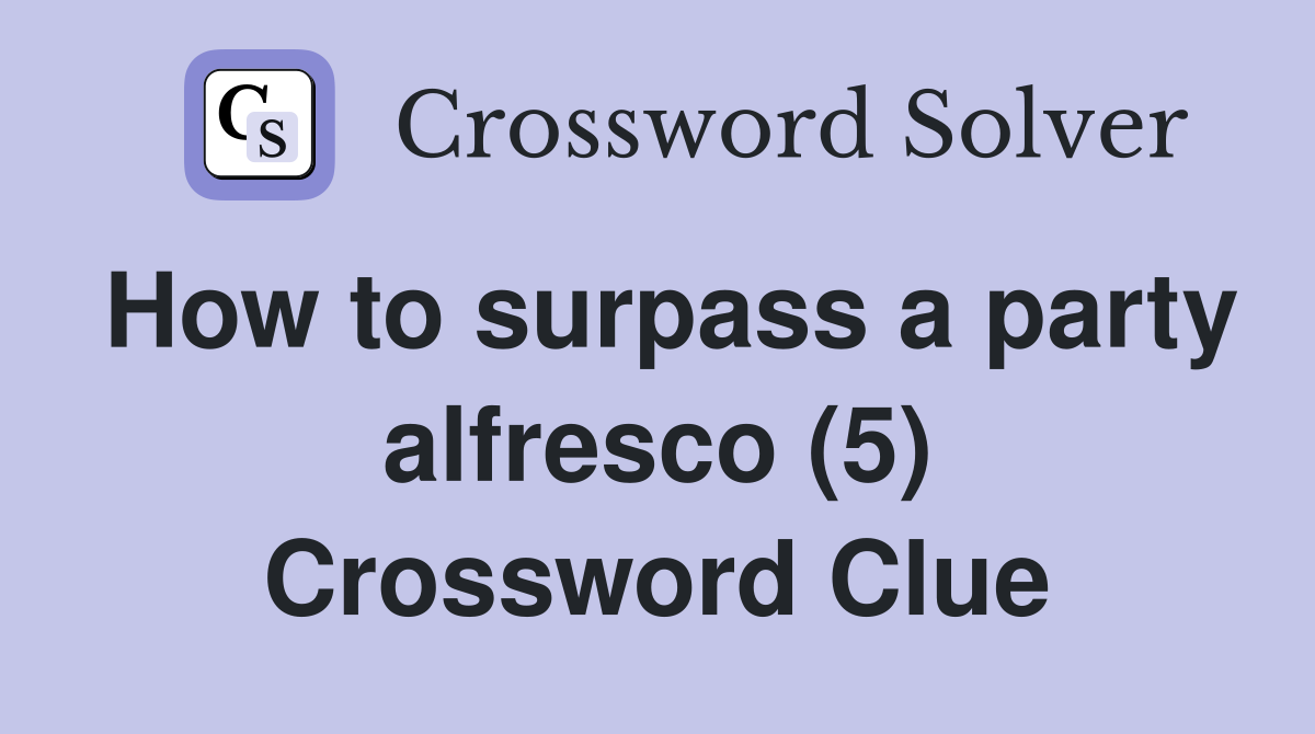 How to surpass a party alfresco (5) Crossword Clue Answers