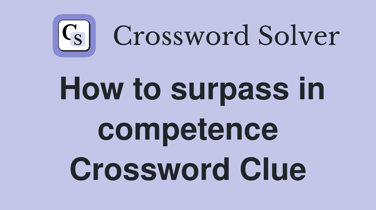 How to surpass in competence Crossword Clue