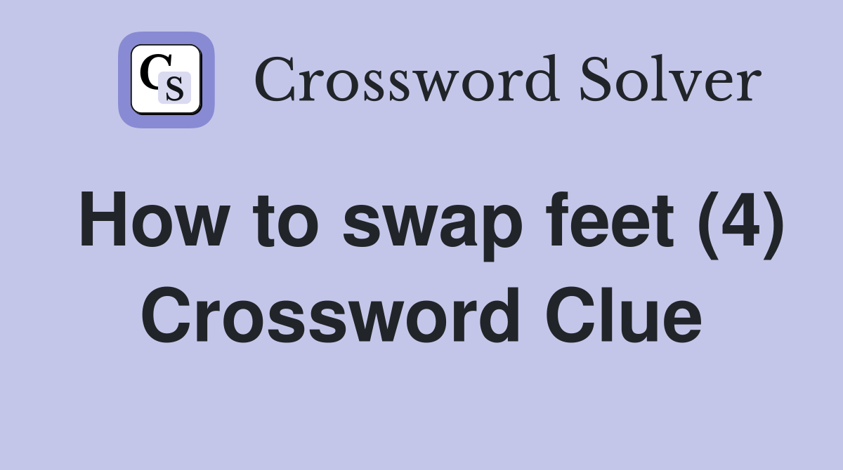 How to swap feet (4) Crossword Clue