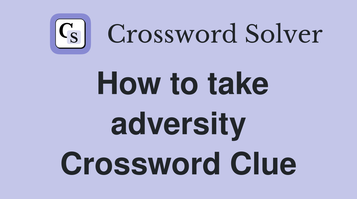 How to take adversity Crossword Clue