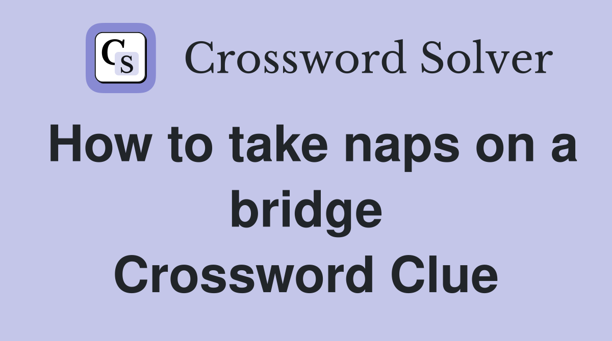 How to take naps on a bridge Crossword Clue