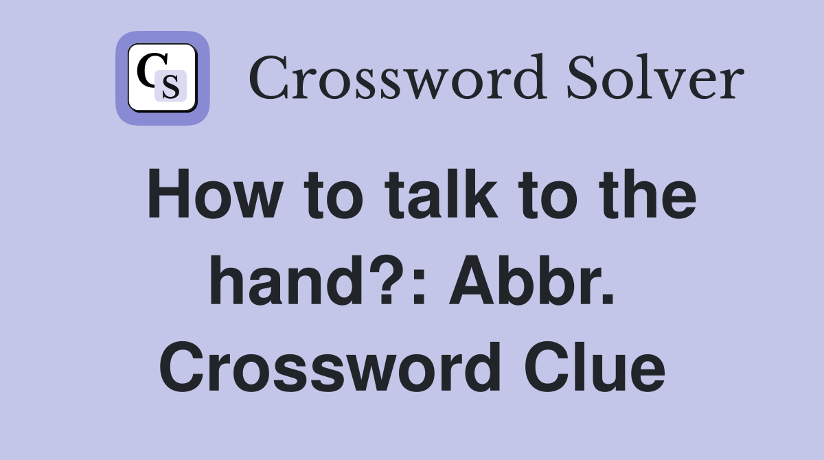How to talk to the hand?: Abbr. Crossword Clue