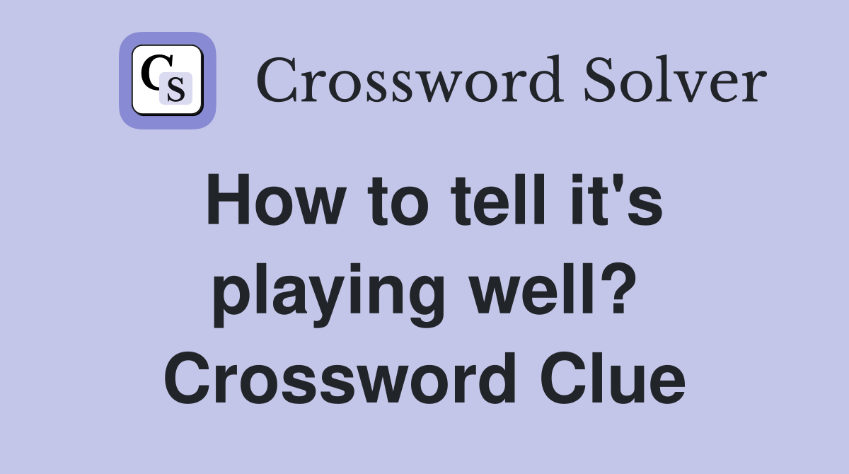 How to tell it's playing well? Crossword Clue