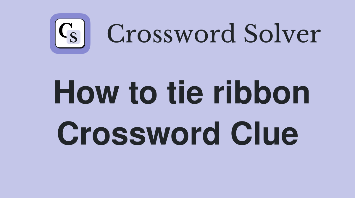 How to tie ribbon Crossword Clue