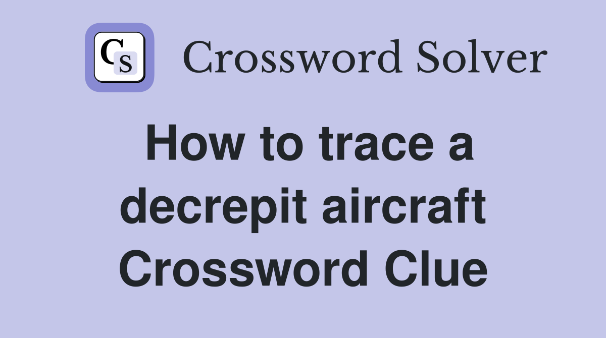 How to trace a decrepit aircraft Crossword Clue