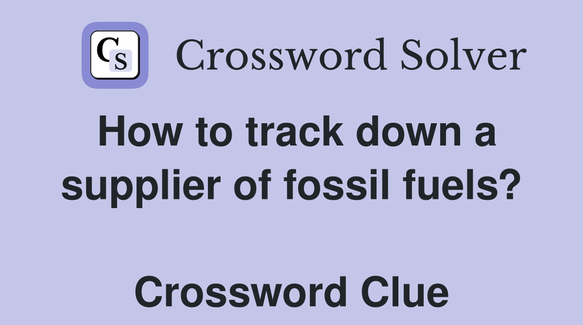 How to track down a supplier of fossil fuels?  Crossword Clue