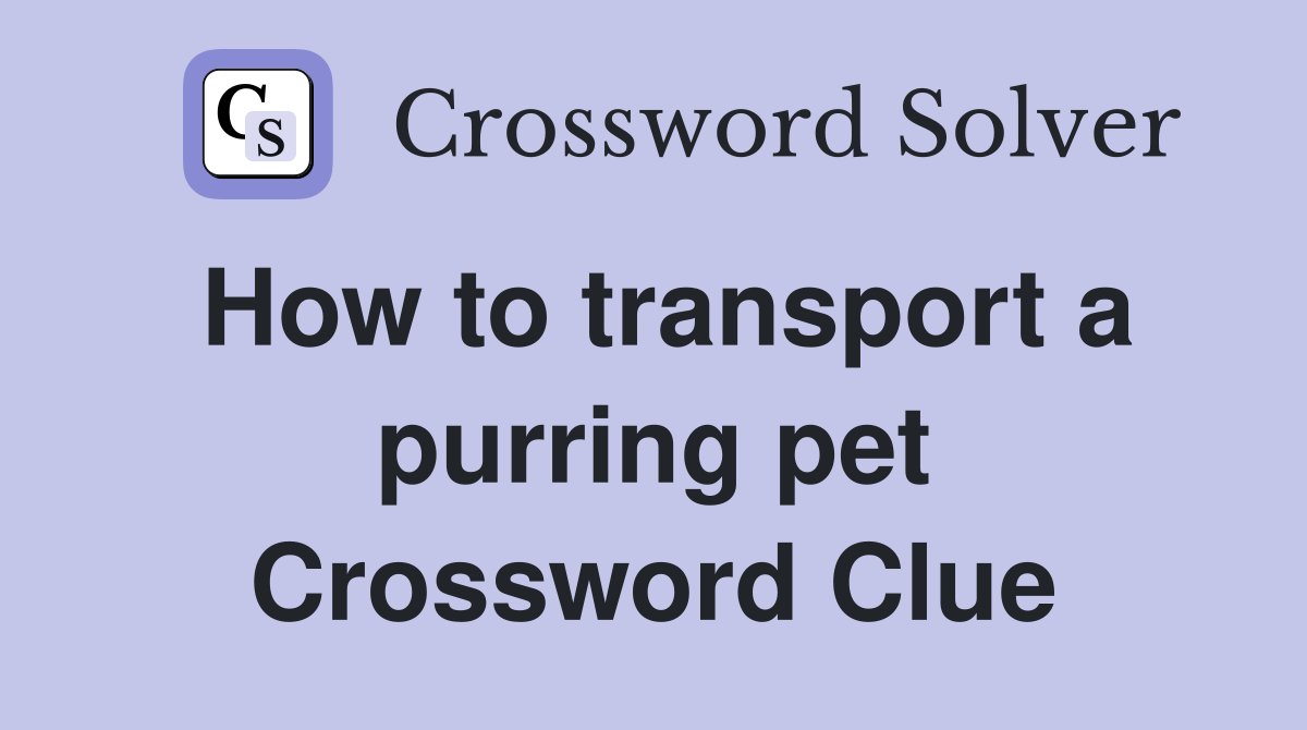 How to transport a purring pet Crossword Clue