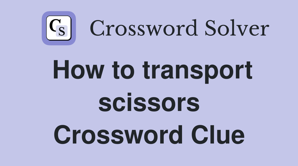 How to transport scissors Crossword Clue