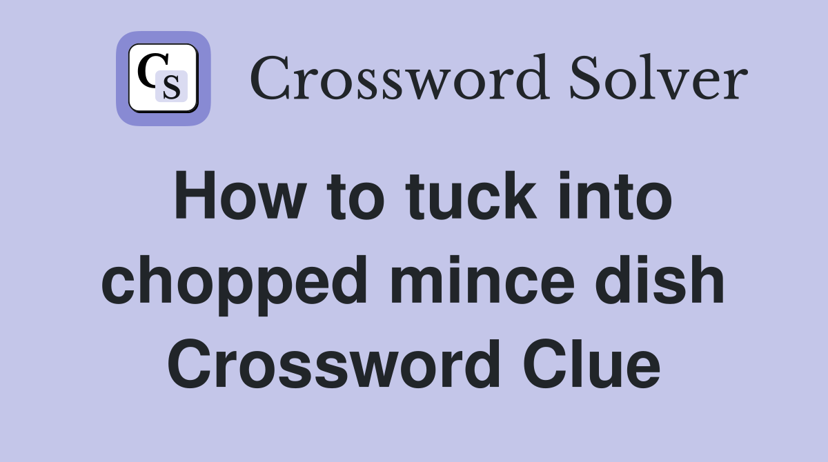 How to tuck into chopped mince dish Crossword Clue