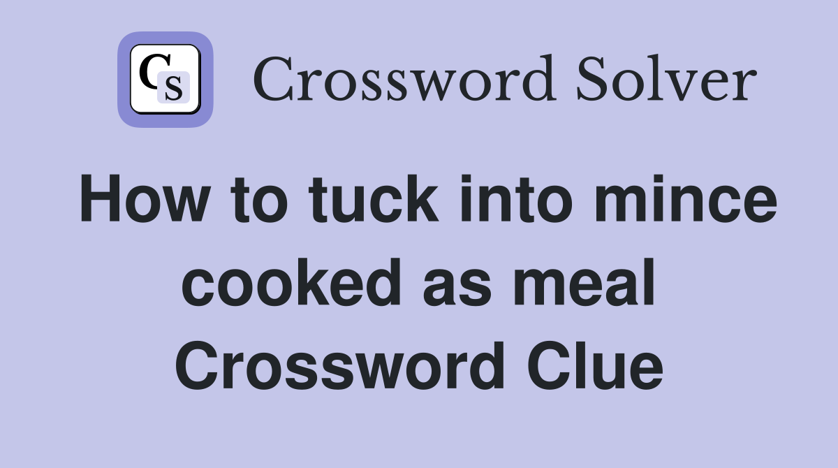 How to tuck into mince cooked as meal Crossword Clue