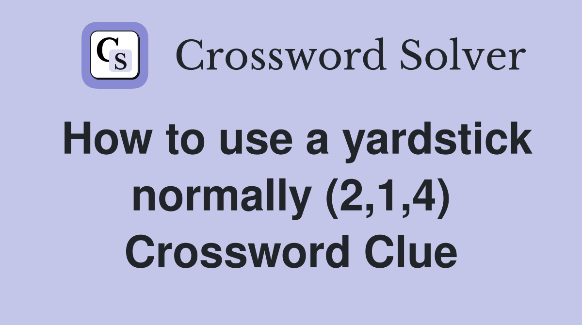 How to use a yardstick normally (2,1,4) Crossword Clue