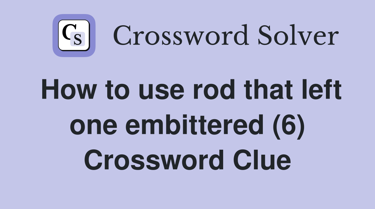 How to use rod that left one embittered (6) Crossword Clue
