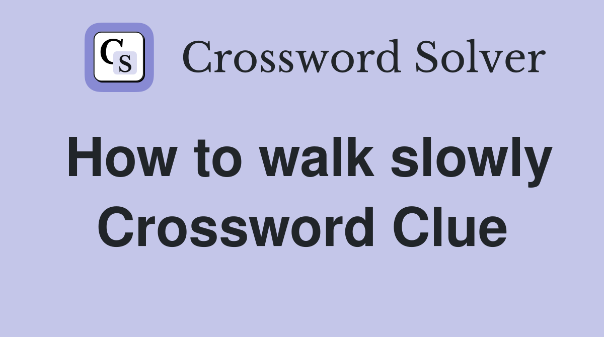 How to walk slowly Crossword Clue