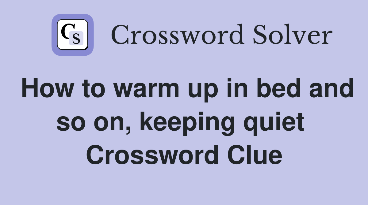 How to warm up in bed and so on, keeping quiet  Crossword Clue