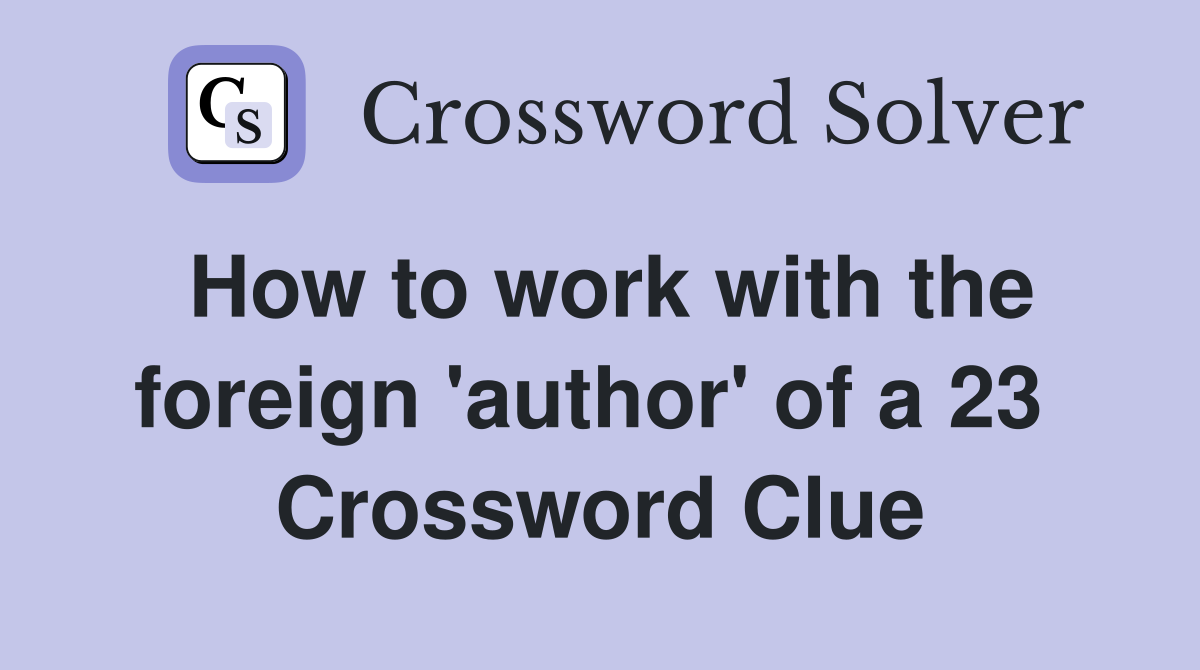 How to work with the foreign 'author' of a 23  Crossword Clue