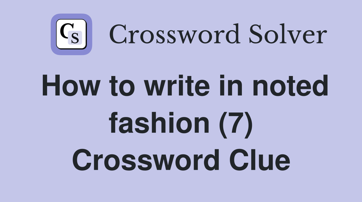 How to write in noted fashion (7) Crossword Clue