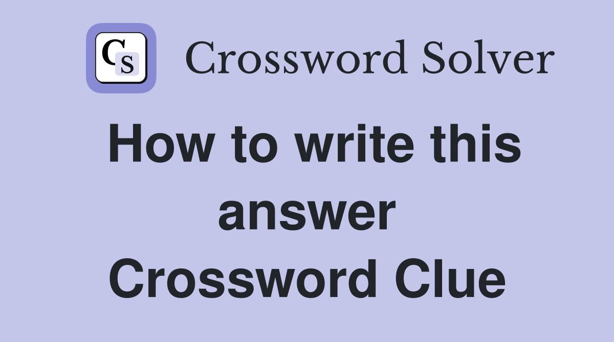 How to write this answer Crossword Clue