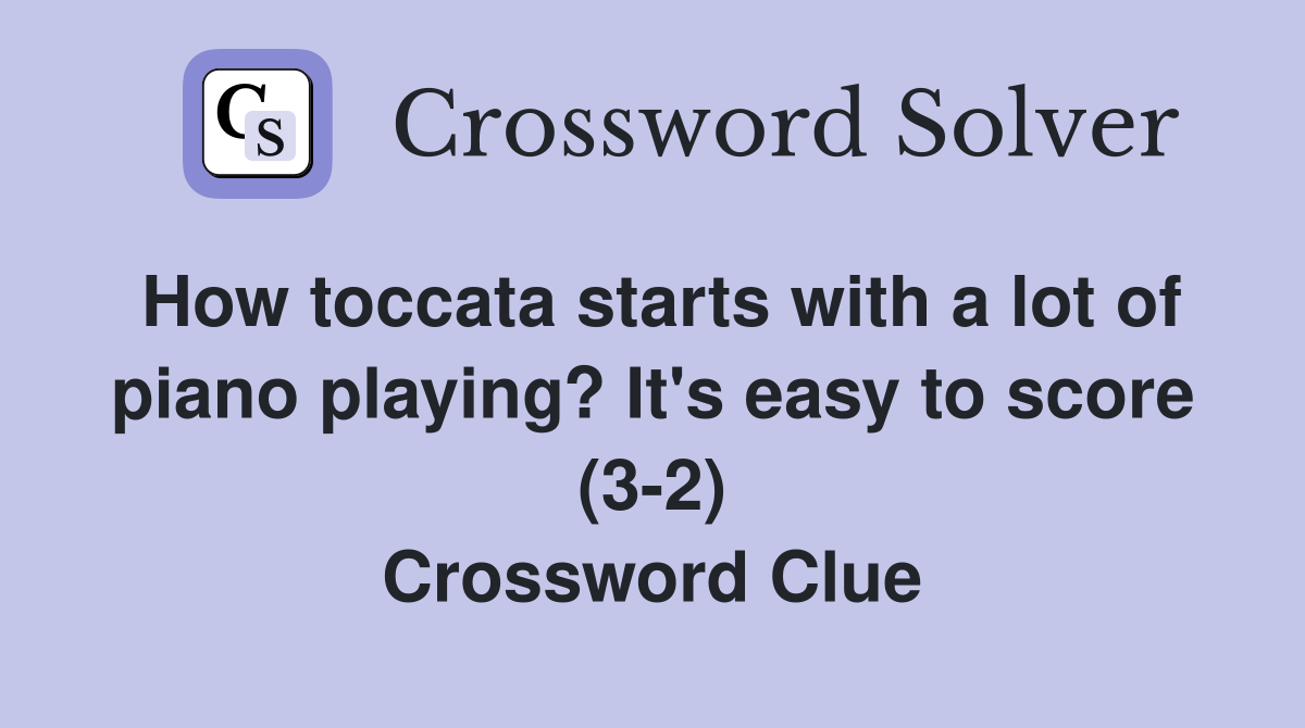 How toccata starts with a lot of piano playing? It's easy to score (3-2) Crossword Clue