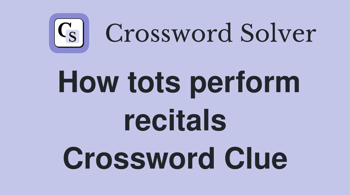 How tots perform recitals Crossword Clue
