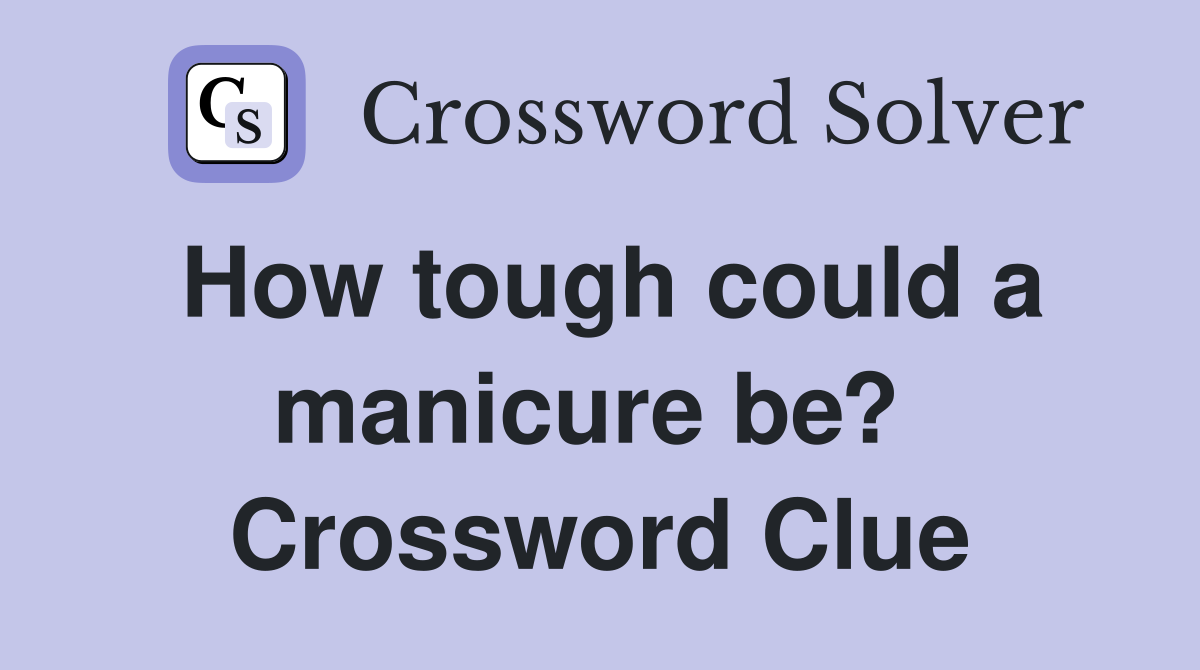 How tough could a manicure be?  Crossword Clue