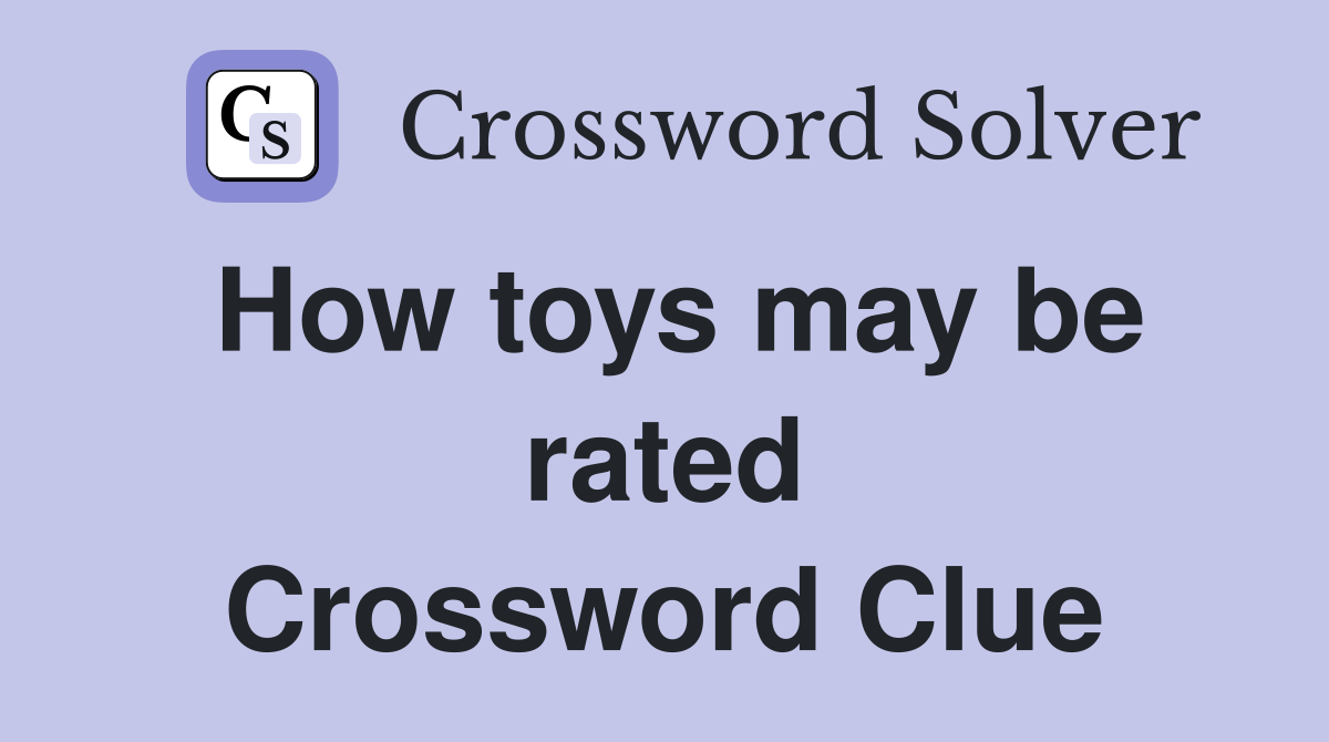 How toys may be rated Crossword Clue